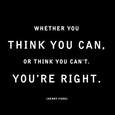 Whether you think you can or think you can't, you're right